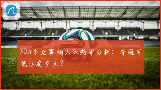 NBA季后赛湖人队赔率分析：夺冠可能性有多大？