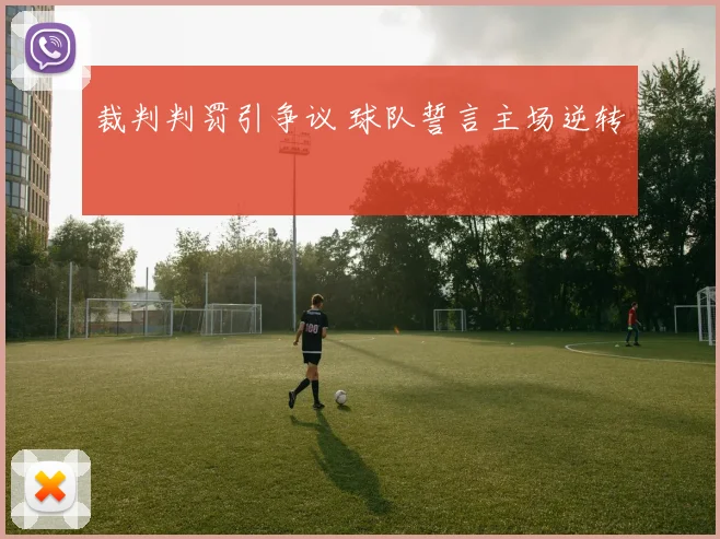 裁判判罚引争议 球队誓言主场逆转
